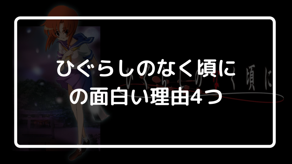 ひぐらしのなく頃にが面白い4つの理由 アニメ全話見た僕がネタバレなしで解説